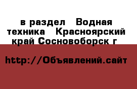  в раздел : Водная техника . Красноярский край,Сосновоборск г.